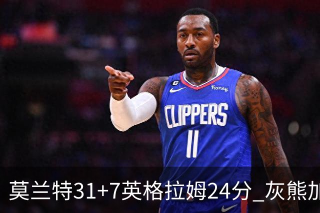 莫兰特31+7英格拉姆24分 灰熊加时逆转胜鹈鹕